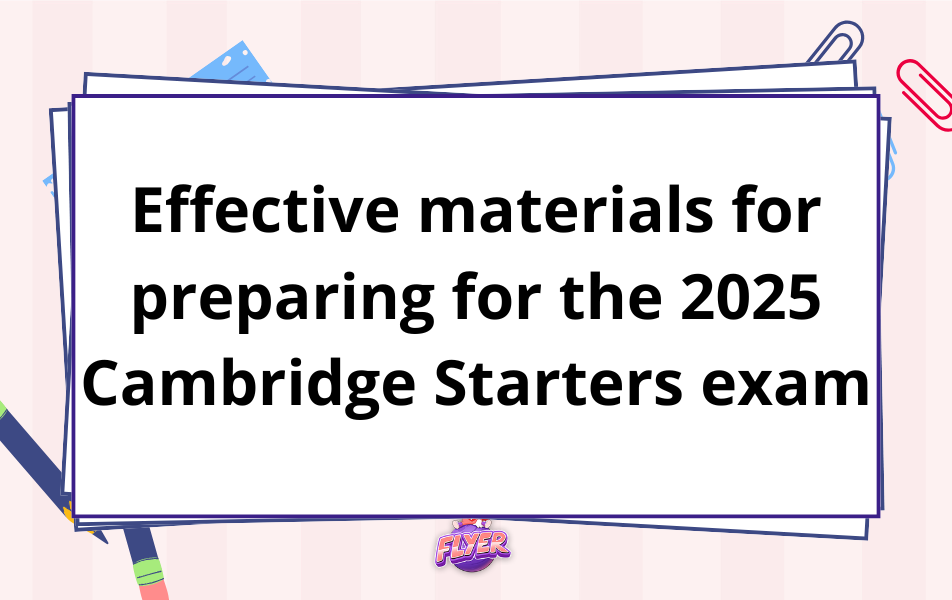 Effective materials for preparing for the 2025 Cambridge Starters exam